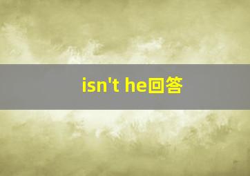 isn't he回答